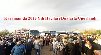 Karaman'da 2025 Yılı Hacıları Dualarla Uğurlandı