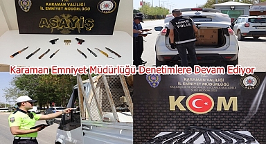 Karaman Emniyet Müdürlüğü Denetimlere Devam Ediyor