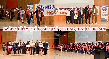 SAĞLIK BİLİMLERİ FAKÜLTESİ MEZUNLARINI UĞURLADI