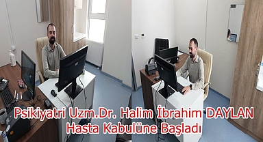Psikiyatri Uzm.Dr. Halim İbrahim DAYLAN Hasta Kabulüne Başladı