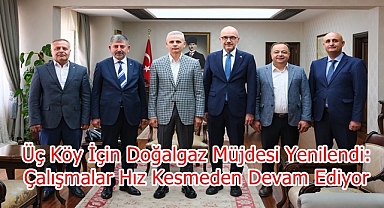 Üç Köy İçin Doğalgaz Müjdesi Yenilendi: Çalışmalar Hız Kesmeden Devam Ediyor