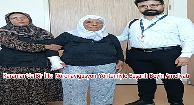 Karaman’da Bir İlk: Nöronavigasyon Yöntemiyle Başarılı Beyin Ameliyatı