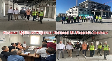 Karaman Eğitim ve Araştırma Hastanesi Ek Binasında İnceleme