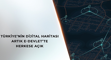 TÜRKİYE’NİN DİJİTAL HARİTASI ARTIK HERKESE AÇIK