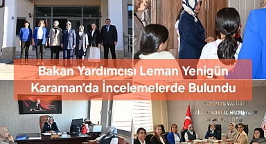 Bakan Yardımcısı Leman Yenigün Karaman’da İncelemelerde Bulundu