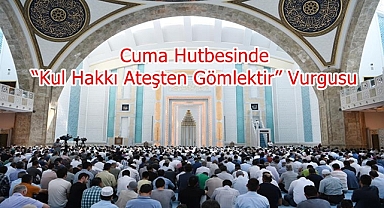 Cuma Hutbesinde “Kul Hakkı Ateşten Gömlektir” Vurgusu