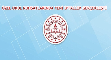 ÖZEL OKUL RUHSATLARINDA YENİ İPTALLER GERÇEKLEŞTİ