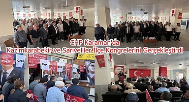 CHP Karaman'da Kazımkarabekir ve Sarıveliler İlçe Kongrelerini Gerçekleştirdi