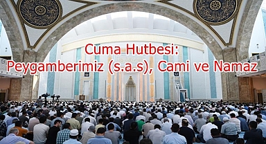 Cuma Hutbesi:“Camiler ve Din Görevlileri Haftası” Bu Yıl “Peygamberimiz, Cami ve Namaz” Temasıyla İdrak Edilecek