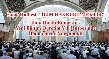 Cuma Hutbesi: ''İLİM HAKKI BİLMEKTİR''