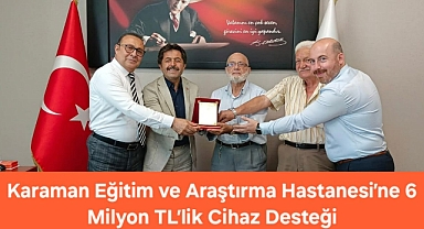 Karaman Eğitim ve Araştırma Hastanesi’ne 6 Milyon TL’lik Cihaz Desteği