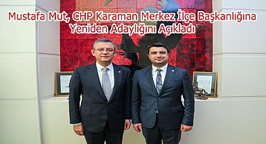 Mustafa Mut, CHP Karaman Merkez İlçe Başkanlığına Yeniden Adaylığını Açıkladı