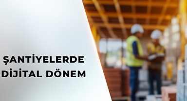 Şantiye Defterinde Yeni Dönem: Şefler Artık Dijital Takip Yapacak