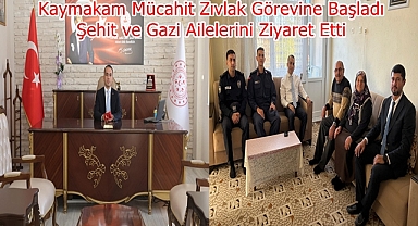 Kaymakam Mücahit Zıvlak Görevine Başladı, Şehit ve Gazi Ailelerini Ziyaret Etti