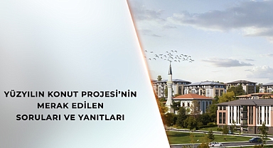 Yüzyılın Konut Projesi’nde Merak Edilenler Yanıtlandı