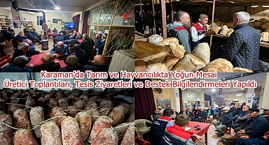 Karaman’da Tarım ve Hayvancılıkta Yoğun Mesai: Üretici Toplantıları, Tesis Ziyaretleri ve Destek Bilgilendirmeleri Yapıldı