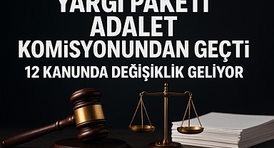 11. Yargı Paketi Adalet Komisyonundan Geçti: 12 Kanunda Değişiklik Geliyor