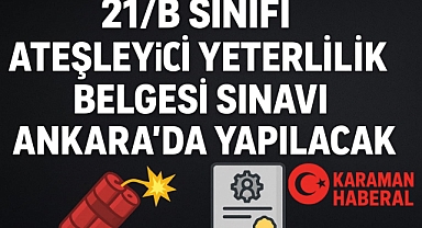 21/B Sınıfı Ateşleyici Yeterlilik Belgesi Sınavı Ankara’da Yapılacak