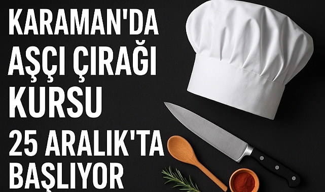 Karaman’da Aşçı Çırağı Kursu 25 Aralık’ta Başlıyor