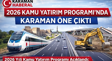 2026 Kamu Yatırım Programı’nda Karaman Öne Çıktı