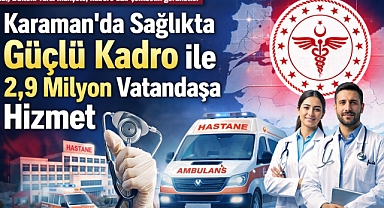 Karaman’da Sağlıkta Güçlü Kadro ile 2,9 Milyon Vatandaşa Hizmet