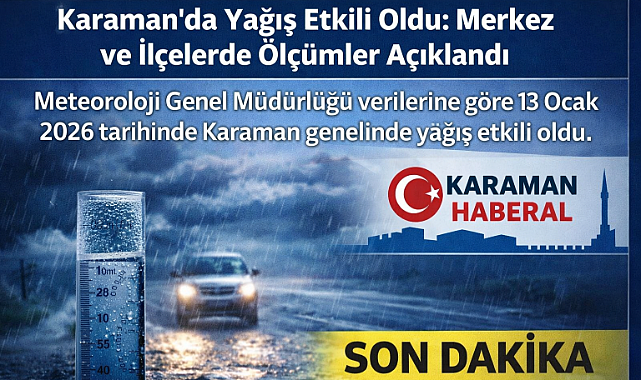 Karaman’da Yağış Etkili Oldu: Merkez ve İlçelerde Ölçümler Açıklandı