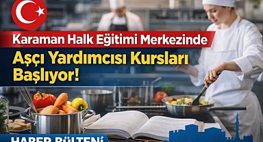 Karaman Halk Eğitimi Merkezinde Aşçı Yardımcısı Kursları Başlıyor