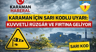 Karaman İçin Sarı Kodlu Uyarı: Kuvvetli Rüzgâr ve Fırtına Geliyor