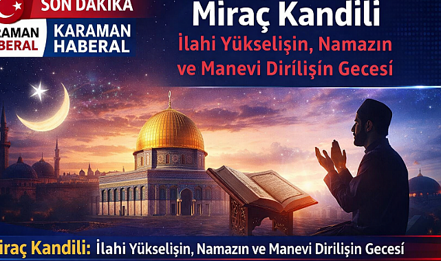 Miraç Kandili: İlahi Yükselişin, Namazın ve Manevi Dirilişin Gecesi