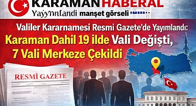 Valiler Kararnamesi Resmi Gazete’de Yayımlandı: Karaman Dahil 19 İlde Vali Değişti, 7 Vali Merkeze Çekildi