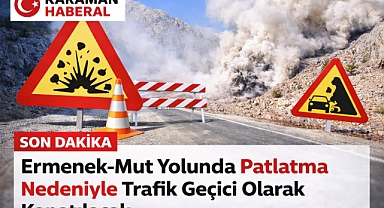 Ermenek–Mut Yolunda Patlatma Nedeniyle Trafik Geçici Olarak Kapatılacak