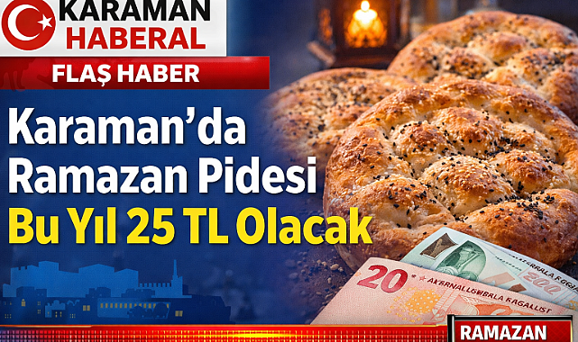 Karaman’da Ramazan Pidesi Bu Yıl 25 TL Olacak