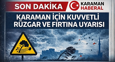 Karaman İçin Kuvvetli Rüzgar ve Fırtına Uyarısı