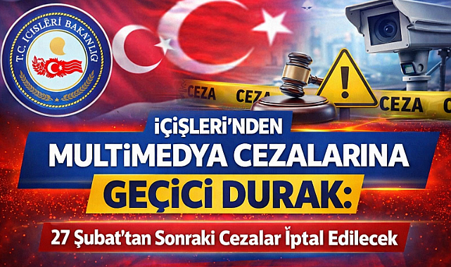 İçişleri’nden Multimedya Cezalarına Geçici Durak: 27 Şubat’tan Sonraki Cezalar İptal Edilecek