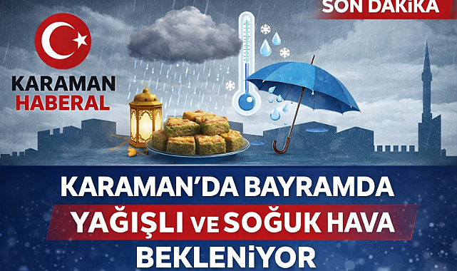 Karaman’da Bayramda Yağışlı ve Soğuk Hava Bekleniyor