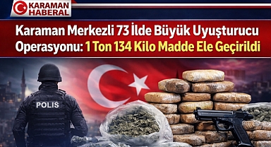 Karaman Merkezli 73 İlde Büyük Uyuşturucu Operasyonu: 1 Ton 134 Kilo Madde Ele Geçirildi