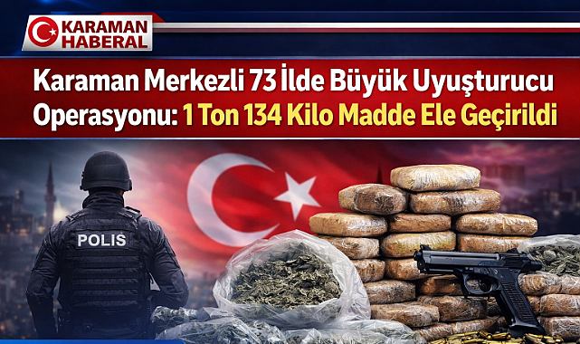 Karaman Merkezli 73 İlde Büyük Uyuşturucu Operasyonu: 1 Ton 134 Kilo Madde Ele Geçirildi