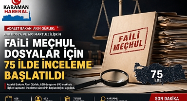 Faili Meçhul Dosyalar İçin 75 İlde İnceleme Başlatıldı