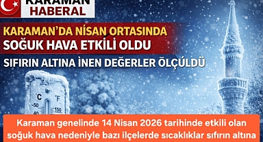 Karaman’da Nisan Ortasında Soğuk Hava Etkili Oldu: Sıcaklıklar Sıfırın Altını Gördü