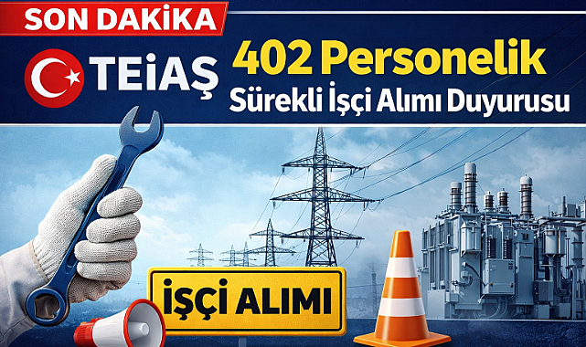 TEİAŞ’tan 402 Personellik Sürekli İşçi Alımı Duyurusu