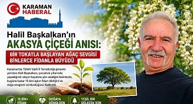 Halil Başkalkan’ın “Akasya Çiçeği” Anısı: Bir Tokatla Başlayan Ağaç Sevgisi Binlerce Fidanla Büyüdü