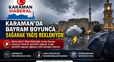 Karaman’da Bayram Boyunca Sağanak Yağış Bekleniyor