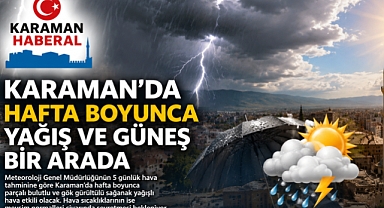 Karaman’da Hafta Boyunca Yağış ve Güneş Bir Arada