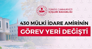 İçişleri Bakanlığı’nda 430 Mülki İdare Amirinin Görev Yeri Değiştirildi