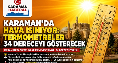 Karaman'da Sıcaklıklar Zirveye Çıkıyor: 34 Derece Uyarısı