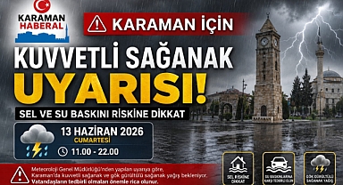 Karaman İçin Kuvvetli Sağanak Uyarısı: Sel ve Su Baskını Riskine Dikkat