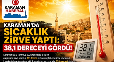 Karaman'da Sıcaklık Zirve Yaptı: 38,1 Dereceyi Gördü