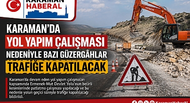 Karaman’da Yol Yapım Çalışması Nedeniyle Bazı Güzergâhlar Trafiğe Kapatılacak