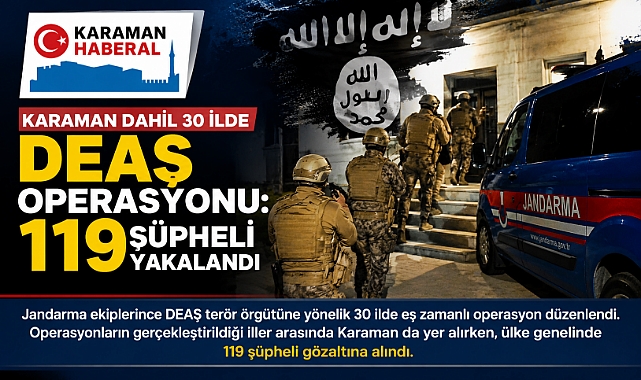 Karaman Dahil 30 İlde DEAŞ Operasyonu: 119 Şüpheli Yakalandı