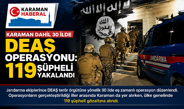 Karaman Dahil 30 İlde DEAŞ Operasyonu: 119 Şüpheli Yakalandı